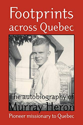 Footprints Across Quebec: The Autobiography of Murray HeronpPioneer Missionary to Quebec