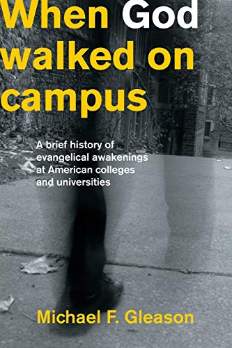 Stock image for When God Walked on Campus : A Brief History of Evangelical Awakenings at American Colleges and Universities for sale by Better World Books