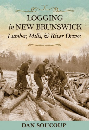 Stock image for Logging in New Brunsweick: Lumber, Mills, & River Drives for sale by The Maryland Book Bank