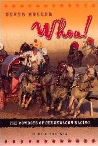 Never Holler Whoa; The Cowboys of Chuckwagon Racing