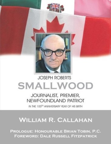 Stock image for Joseph Roberts Smallwood: Journalist, Premier, Newfoundland Patriot Callahan, William R. for sale by Aragon Books Canada