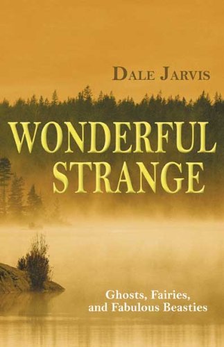 Wonderful Strange : Ghosts, Fairies, and Fabulous Beasties