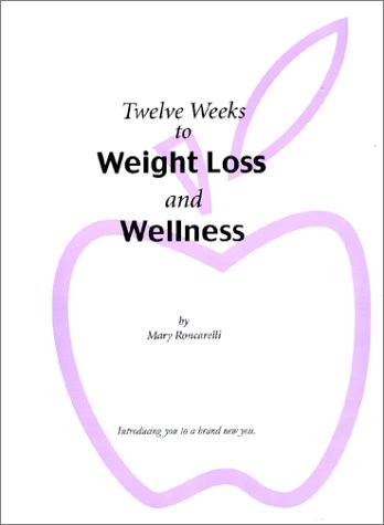 TWELVE WEEKS TO WEIGHT LOSS AND WELLNESS: Introducing You To A Brand New You