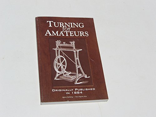 Stock image for Turning for Amateurs: Being Descriptions of the Lathe and Its Attachments and Tools: With Minute Instructions for Their Effective Use on Wood, Metal, Ivory and Other Materials for sale by ThriftBooks-Dallas
