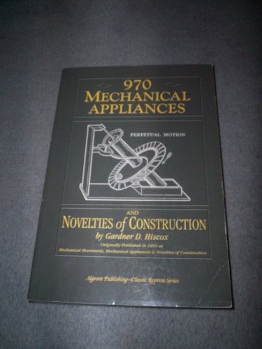 Beispielbild fr 970 Mechanical Applicances, Mechanical Movements and Novelties of Construction zum Verkauf von Better World Books: West