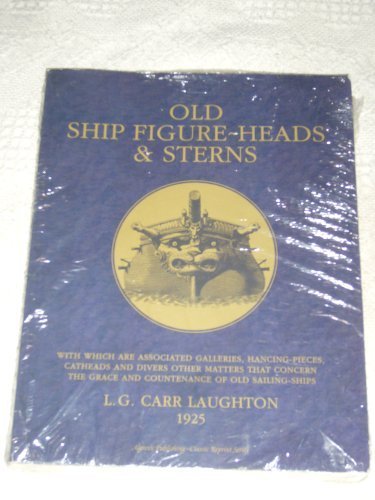 Beispielbild fr Old Ship Figure-Heads and Sterns : With Which Are Associated Galleries, Hancing-Pieces, Catheads and Divers Other Matters That Concern the "Grace and Countenance" of Old Sailing-Ships zum Verkauf von Better World Books