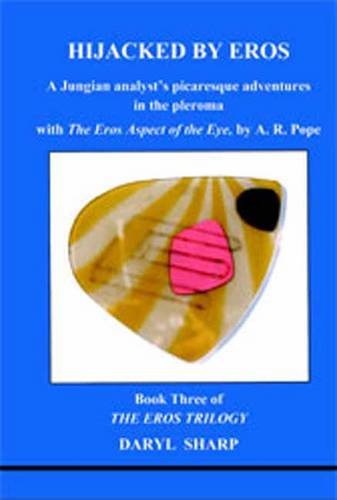 Stock image for Hijacked by Eros: A Jungian Analyst's Picaresque Adventures in the Pleroma: With the Eros Aspect of the Eye by A.R. Pope for sale by ThriftBooks-Atlanta