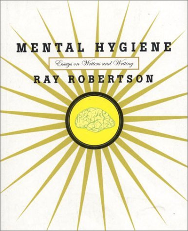 Mental Hygiene: Essays on Writers and Writing