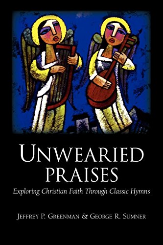Beispielbild fr Unwearied Praises: Exploring Christian Faith Through Classic Hymns zum Verkauf von Irish Booksellers