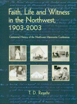 Imagen de archivo de Faith, Life and Witness in the Northwest, 1903-2003 (Centennial History of the Northwest Mennonite Conference) a la venta por Book ReViews