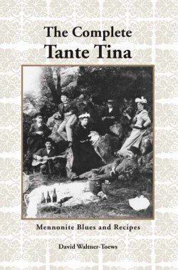 9781894710527: The Complete Tante Tina: Mennonite Blues and Recipes