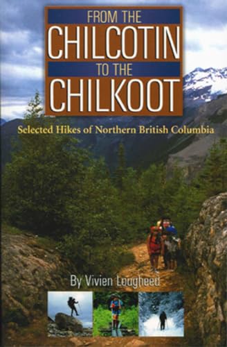 Stock image for From the Chilcotin to the Chilkoot: Selected Hikes of Northern British Columbia for sale by Arundel Books