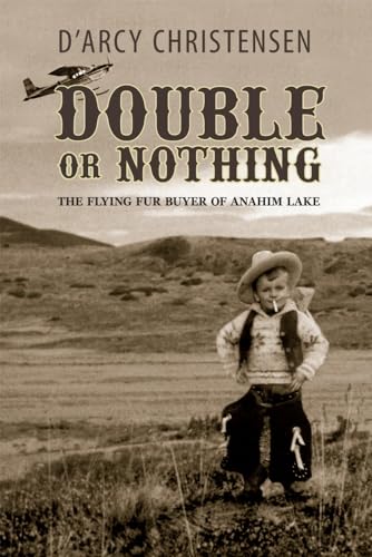 Stock image for Double or Nothing: The Flying Fur Buyer of Anahim Lake for sale by Irish Booksellers