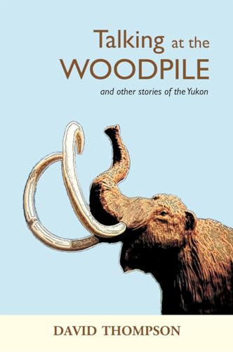 9781894759571: Talking at the Woodpile: And Other Stories of the Yukon