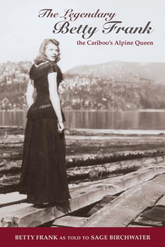 Imagen de archivo de The Legendary Betty Frank: The Cariboos Alpine Queen a la venta por Zoom Books Company