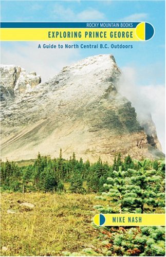 Stock image for Exploring Prince George: A Guide to North Central B. C. Outdoors for sale by ThriftBooks-Dallas