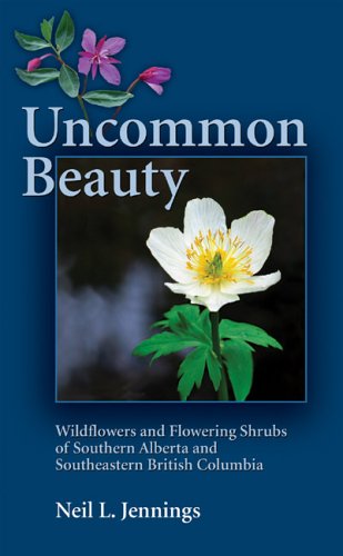 Stock image for Uncommon Beauty: Wildflowers and Flowering Shrubs of Southern Alberta and Southeastern BC for sale by ThriftBooks-Atlanta