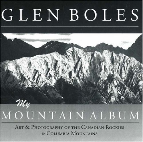 Glen Boles: My Mountain Album: Art & Photography of the Canadian Rockies & Columbia Mountains