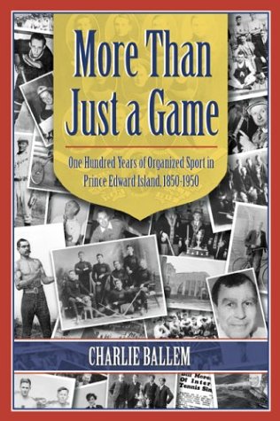 More Than Just a Game One Hundred Years of Organized Sport in Prince Edward Island, 1850-1950