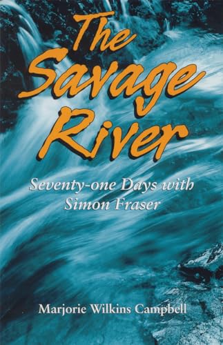 Imagen de archivo de The Savage River: Seventy-One Days with Simon Fraser a la venta por ThriftBooks-Atlanta