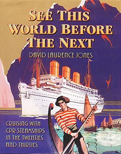 9781894856362: See This World Before the Next: Cruising with CPR Steamships in the Twenties and Thirties