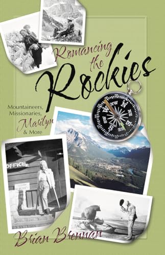 Romancing the Rockies: Mountaineers, Missionaries, Marilyn, and More (9781894856409) by Brennan, Brian