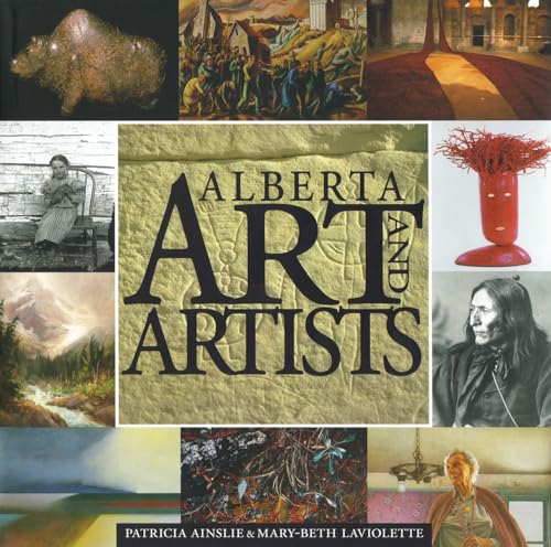 Alberta Art and Artists: An Overview (9781894856614) by Ainslie, Patricia; LaViolette, Mary-Beth