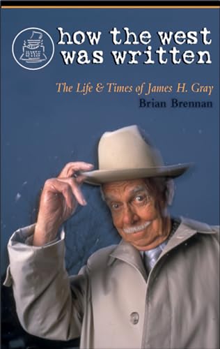 9781894856621: How the West Was Written: The Life and Times of James H. Gray
