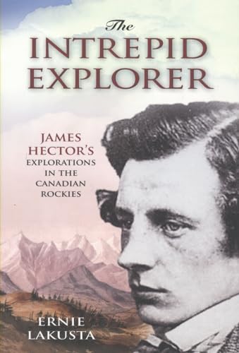 Beispielbild fr Intrepid Explorer: James Hector's Explorations in the Canadian Rockies zum Verkauf von WorldofBooks