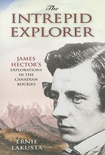 Stock image for Intrepid Explorer: James Hector's Explorations in the Canadian Rockies for sale by ThriftBooks-Dallas