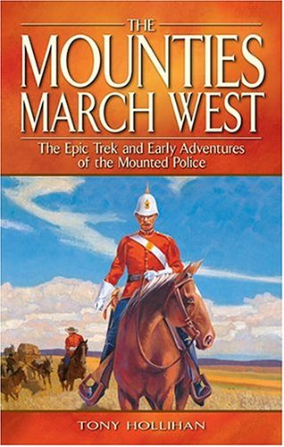 Imagen de archivo de The Mounties March West : The Epic Trek and Early Adventures of the Mounted Police a la venta por Better World Books