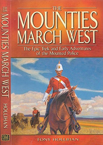 9781894864046: The Mounties March West: The Epic Trek and Early Adventures of the Mounted Police (Legends)