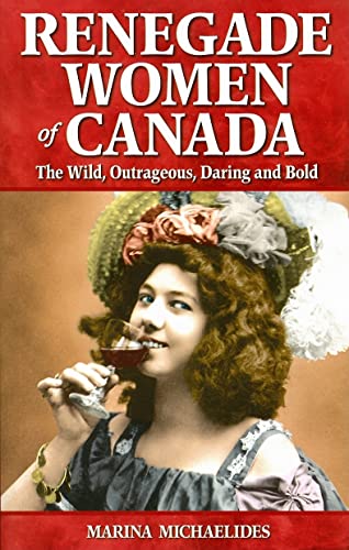 9781894864497: Renegade Women of Canada: The Wild, Outrageous, Daring and Bold (Great Canadian Stories)