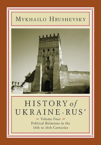 Imagen de archivo de History of Ukraine-Rus': Volume 4. Political Relations in the Fourteenth to Sixteenth Centuries (Cius Press Canadian Inst of Ukrainian Studies) a la venta por Books Unplugged