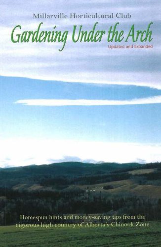 9781894898430: Gardening Under the Arch: Homespun Hints And Money-saving Tips from the Rigourous High Country of Alberta's Chinoook Zone