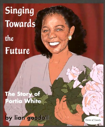 Singing Towards the Future: The Story of Portia White (Stories of Canada, 6)