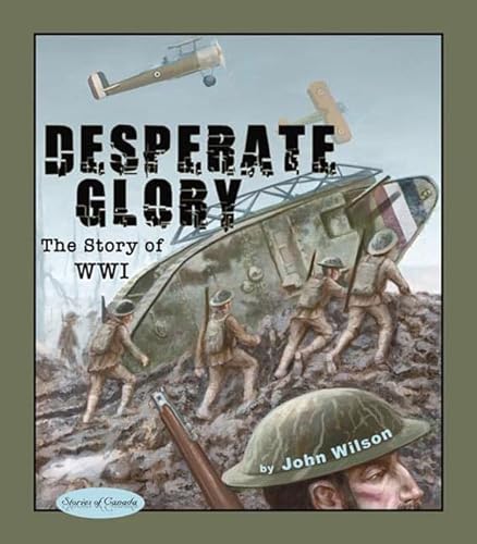 Desperate Glory: The Story of WWI (Stories of Canada, 12) (9781894917421) by Wilson, John