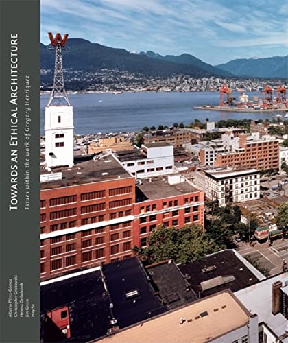 Towards an Ethical Architecture: Issues Within the Work of Gregory Henriquez (9781894965507) by Perez-Gomez, Alberto; Green, Jim; Grabowski, Christopher; Gradadolnik, Helena