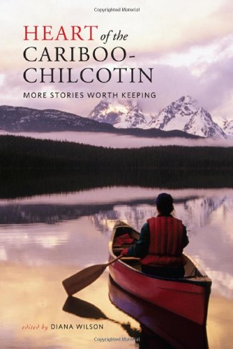 Heart of the Cariboo-Chilcotin; More Stories Worth Keeping