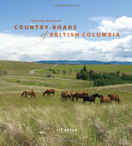 Stock image for Country Roads of British Columbia: Exploring the Interior for sale by ThriftBooks-Dallas
