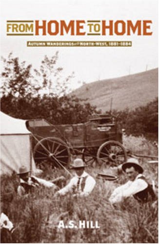 From Home to Home: Autumn Wanderings in the North-West, 1881-1884 (9781894974561) by A.S. Hill