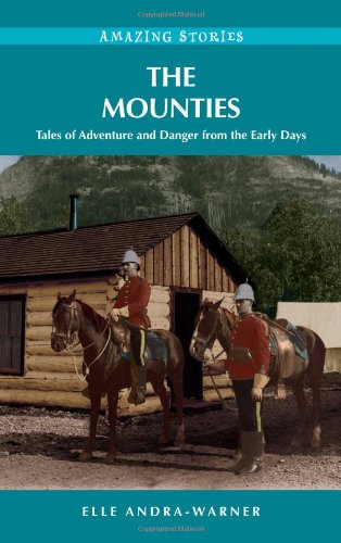 Stock image for The Mounties: Tales of Adventure and Danger from the Early Days (Amazing Stories) for sale by BooksRun