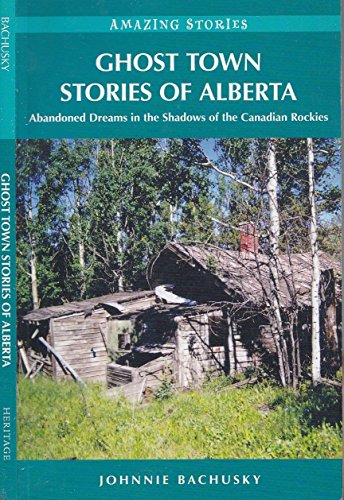 Imagen de archivo de Ghost Town Stories of Alberta: Abandoned Dreams in the Shadows of the Canadian Rockies a la venta por ThriftBooks-Atlanta