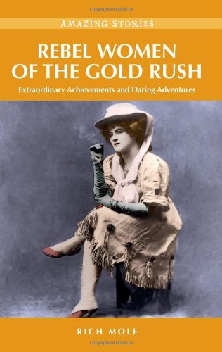 Imagen de archivo de Rebel Women of the Gold Rush: Extraordinary Achievements and Daring Adventures (Amazing Stories) a la venta por SecondSale