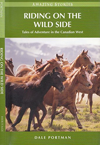 

Riding on the Wild Side (HH): Tales of Adventure in the Canadian West (Amazing Stories (Heritage House))