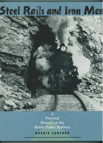 Stock image for Steel Rails and Iron Men: A Pictorial History of the Kettle Valley Railway for sale by Ergodebooks