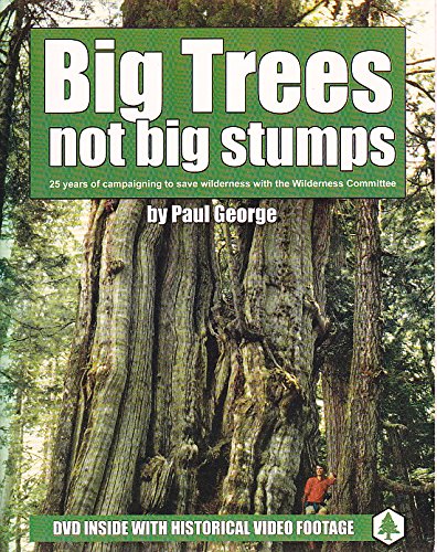 Big Trees Not Big Stumps: 25 Years of Campaigning to Save Wilderness with the Wilderness Committe...