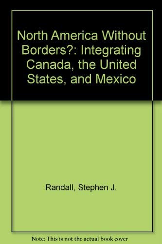 Beispielbild fr North America Without Borders?: Integrating Canada, the United States, and Mexico zum Verkauf von medimops