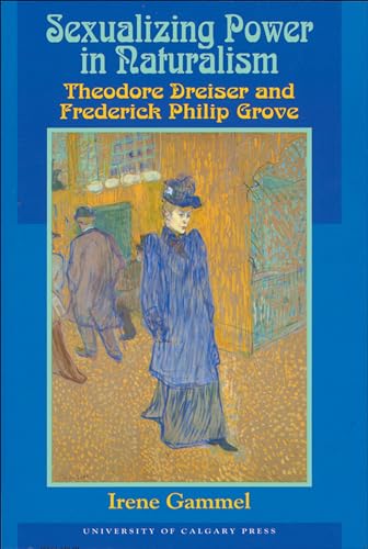 Sexualizing Power in Naturalism: Theodore Dreiser and Frederick Philip Grove (9781895176391) by Gammel, Irene