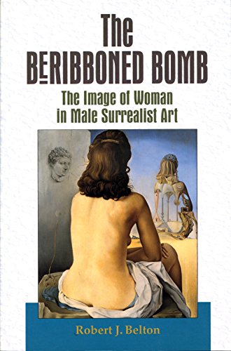 Stock image for The Beribboned Bomb: The Image of Woman in Male Surrealist Art for sale by ZBK Books